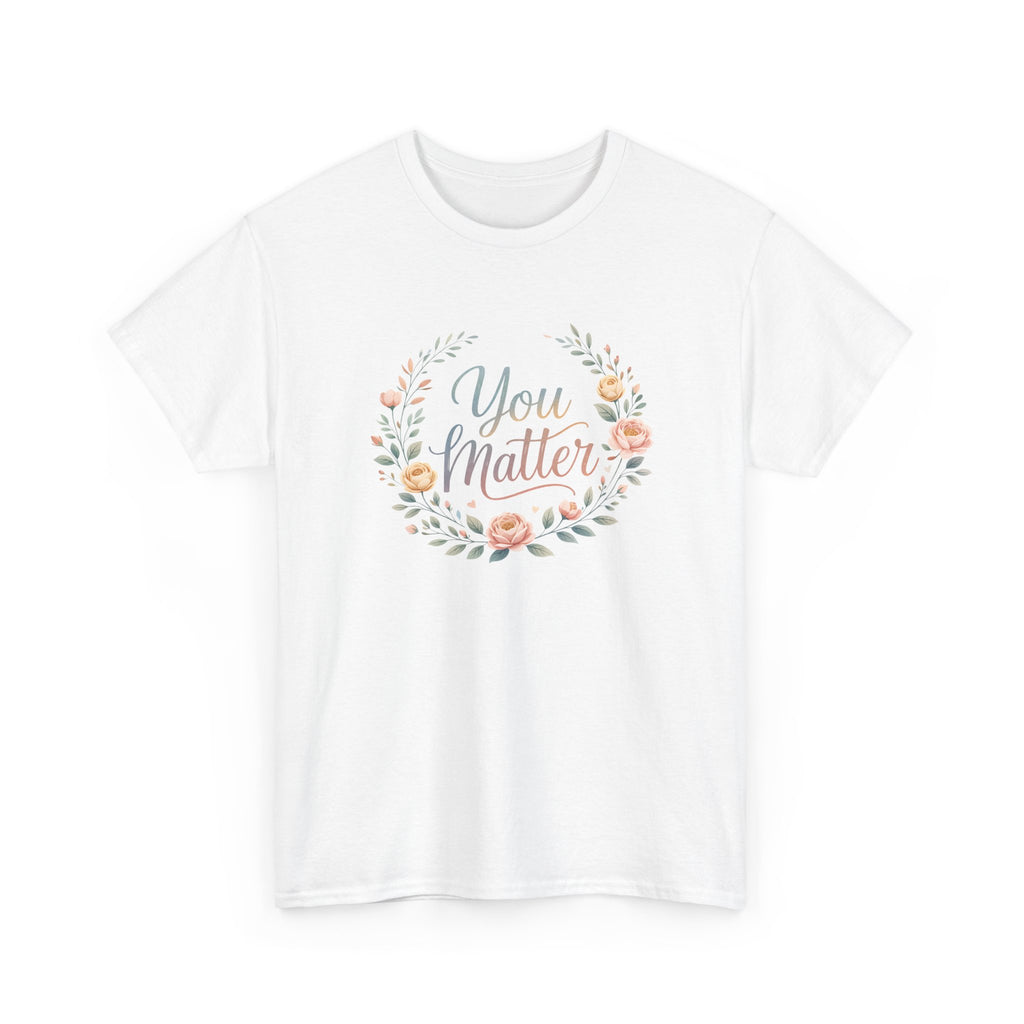 You Matter Floral Tee — Inspirational Positive Message T-Shirt