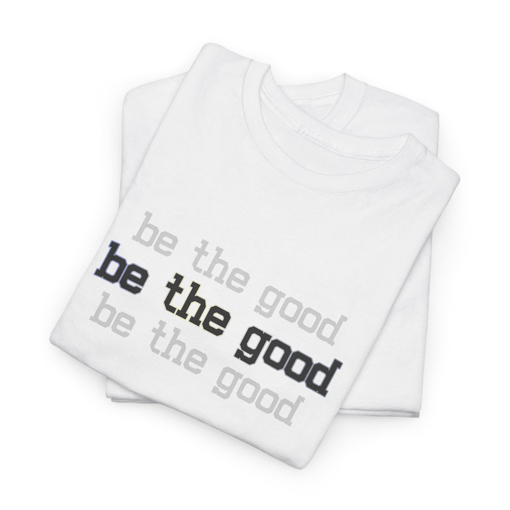 Be The Good T-Shirt — Minimalist Positive Message Tee