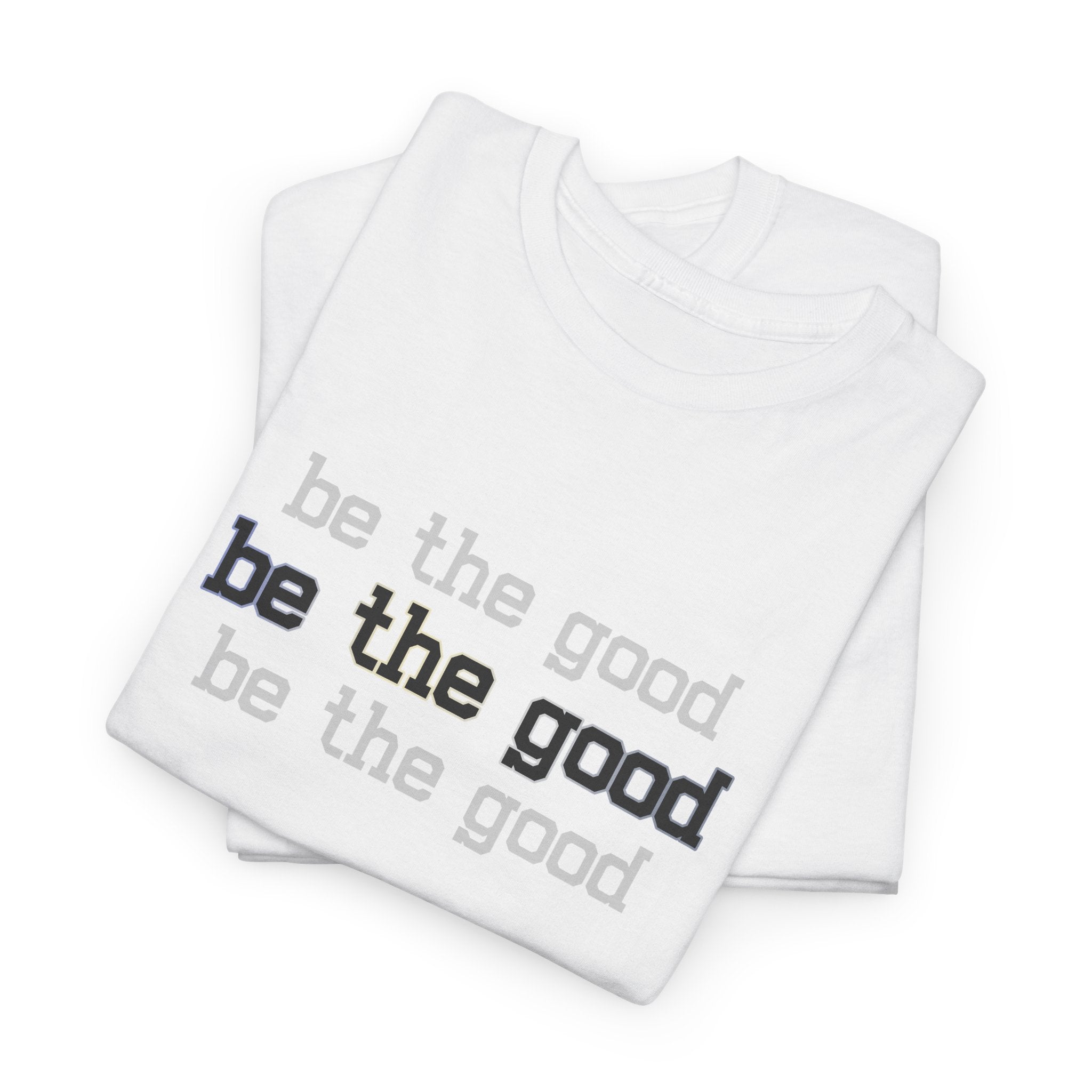 Be The Good T-Shirt — Minimalist Positive Message Tee