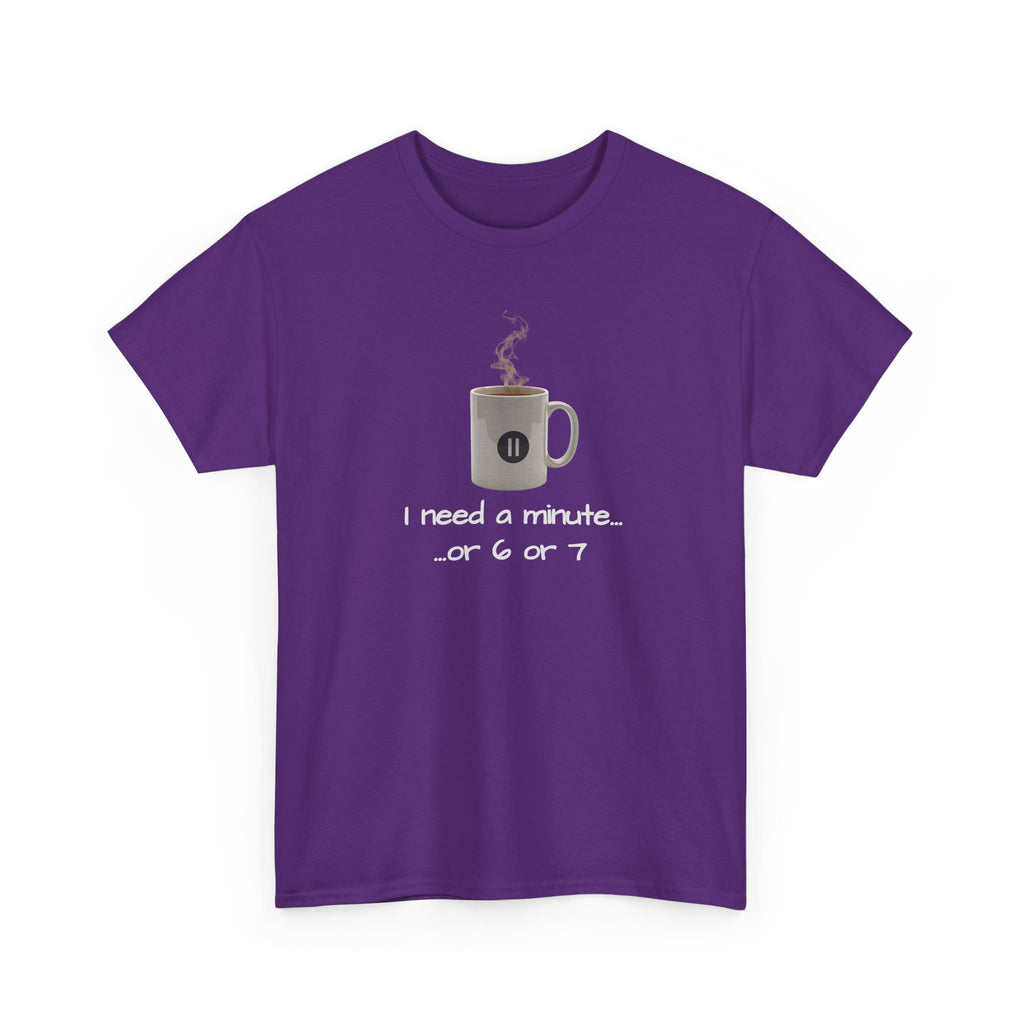 Coffee Mug Tee — "I need a minute... or 6 or 7" Funny Coffee T‑Shirt for Morning People
