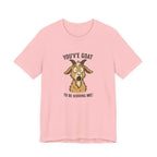 You've Goat To Be Kidding Me! Funny Goat T-Shirt