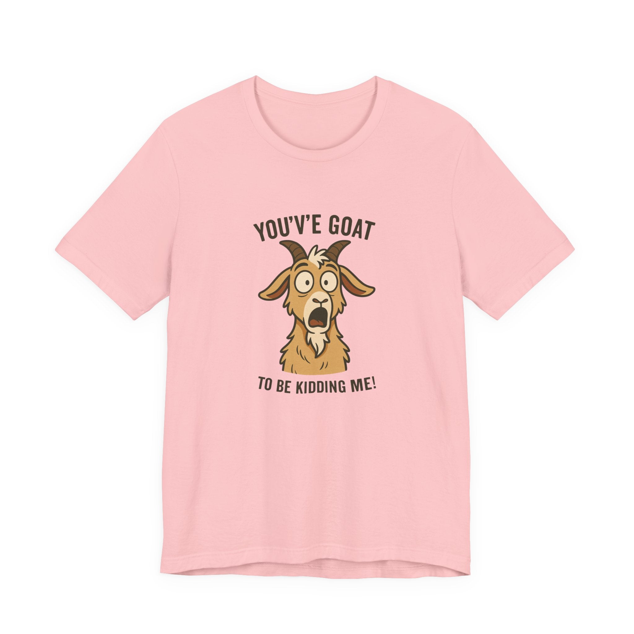 You've Goat To Be Kidding Me! Funny Goat T-Shirt