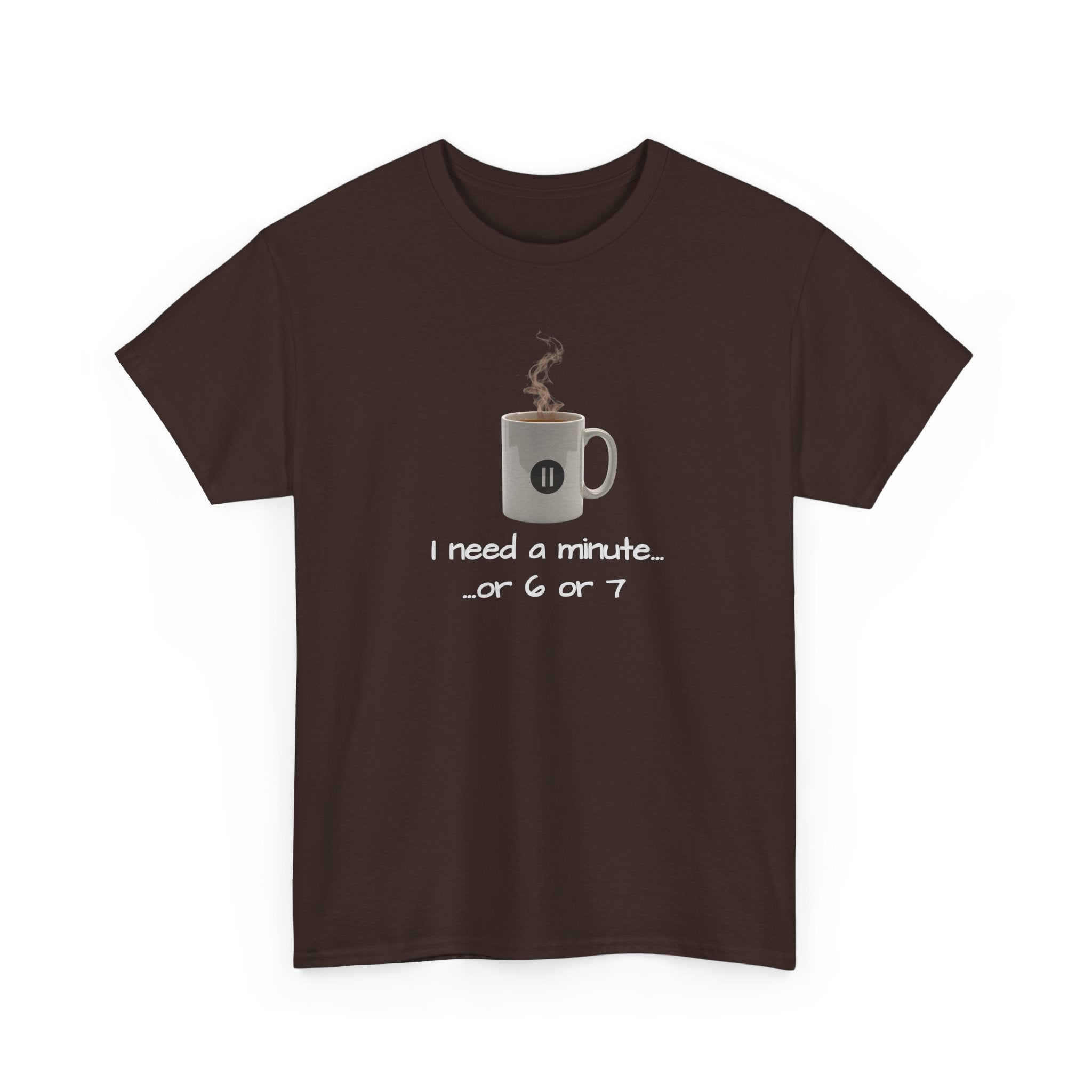 Coffee Mug Tee — "I need a minute... or 6 or 7" Funny Coffee T‑Shirt for Morning People