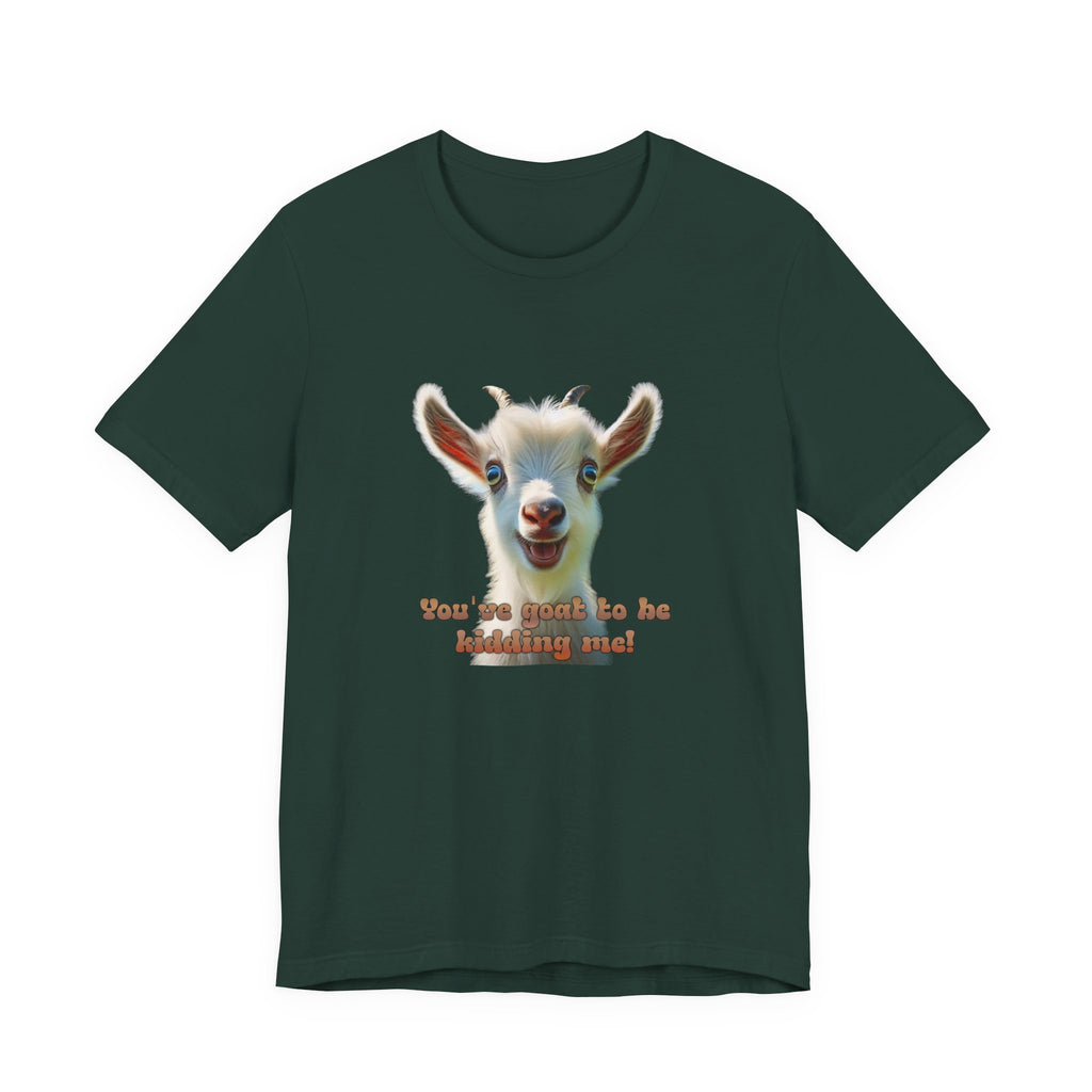 Funny Goat T-Shirt — "You’ve Goat To Be Kidding Me!" Cute Goat Graphic Tee