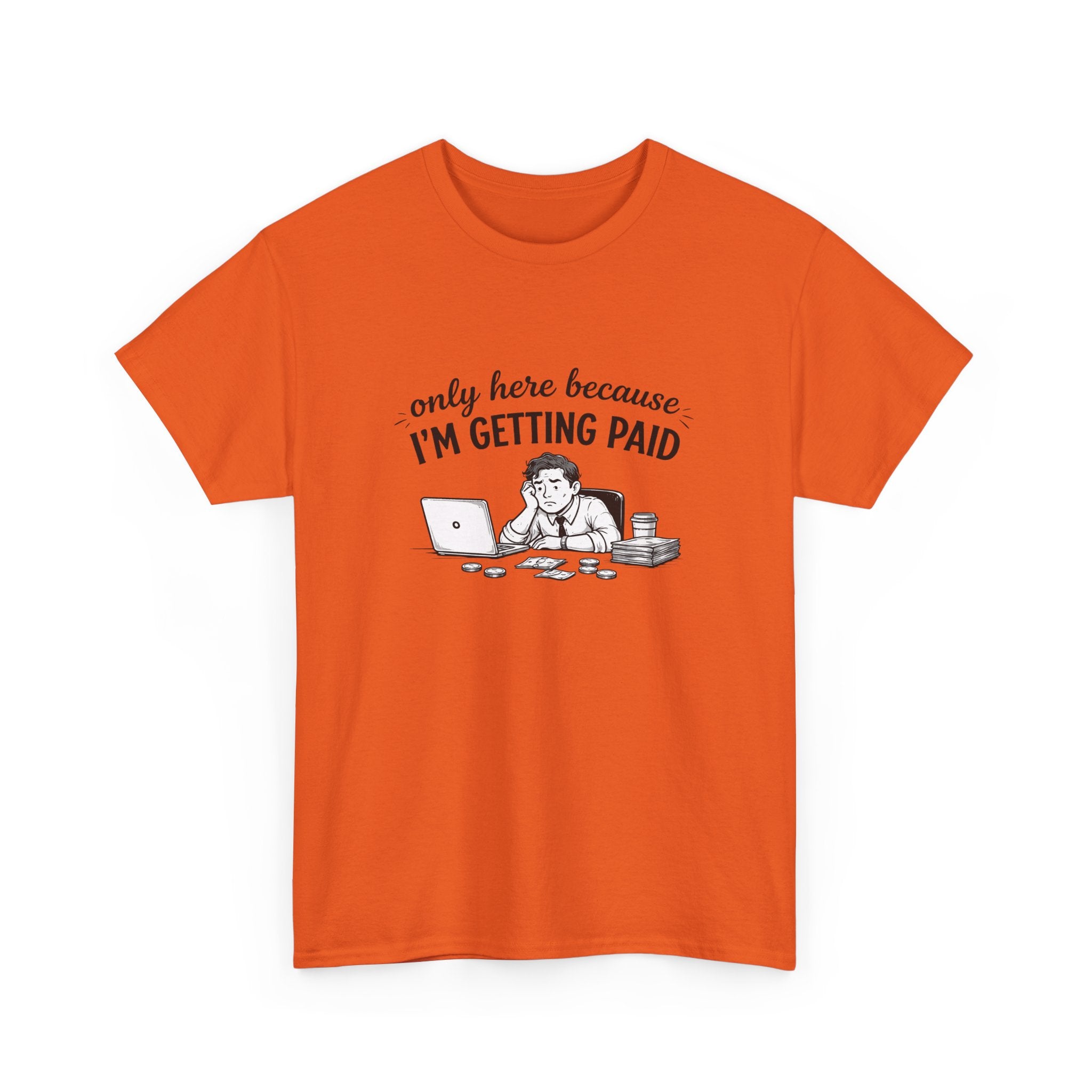 Funny "Only Here Because I’m Getting Paid" Work T-Shirt