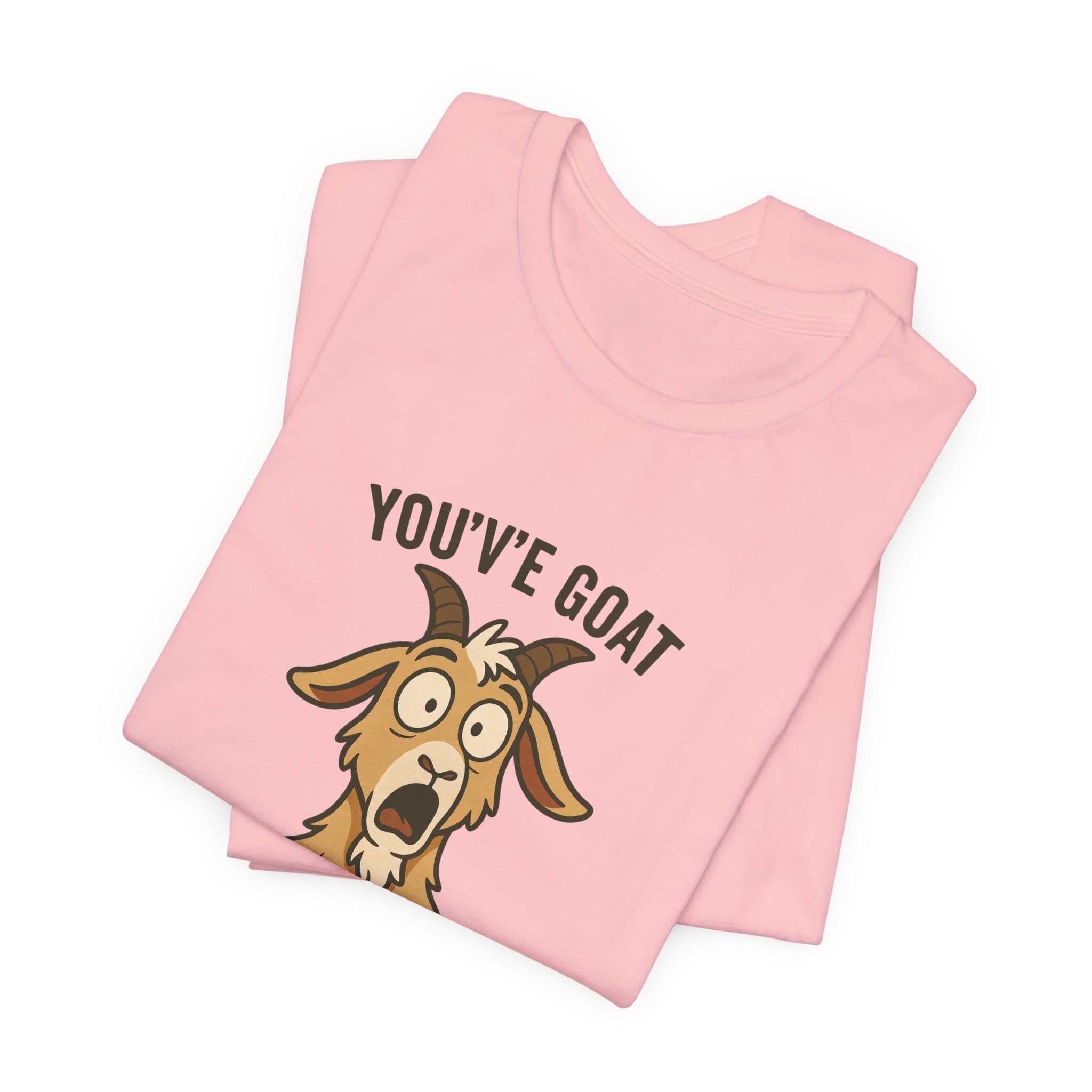 You've Goat To Be Kidding Me! Funny Goat T-Shirt