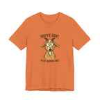You've Goat To Be Kidding Me! Funny Goat T-Shirt