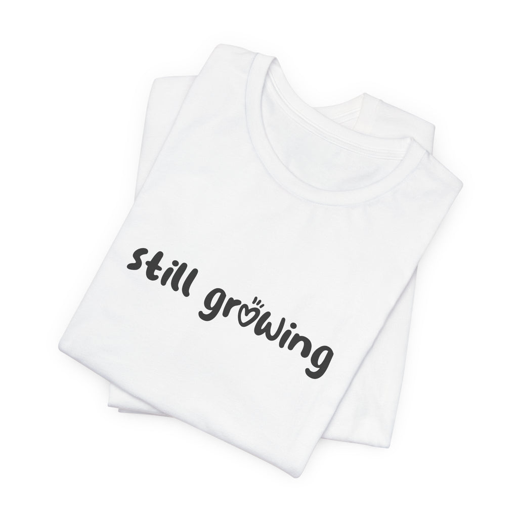 Still Growing NatureT-Shirt — Inspirational Garden Quote Tee