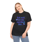 Overthinker T-Shirt — "But wait, let me overthink this..." Funny Anxiety Tee
