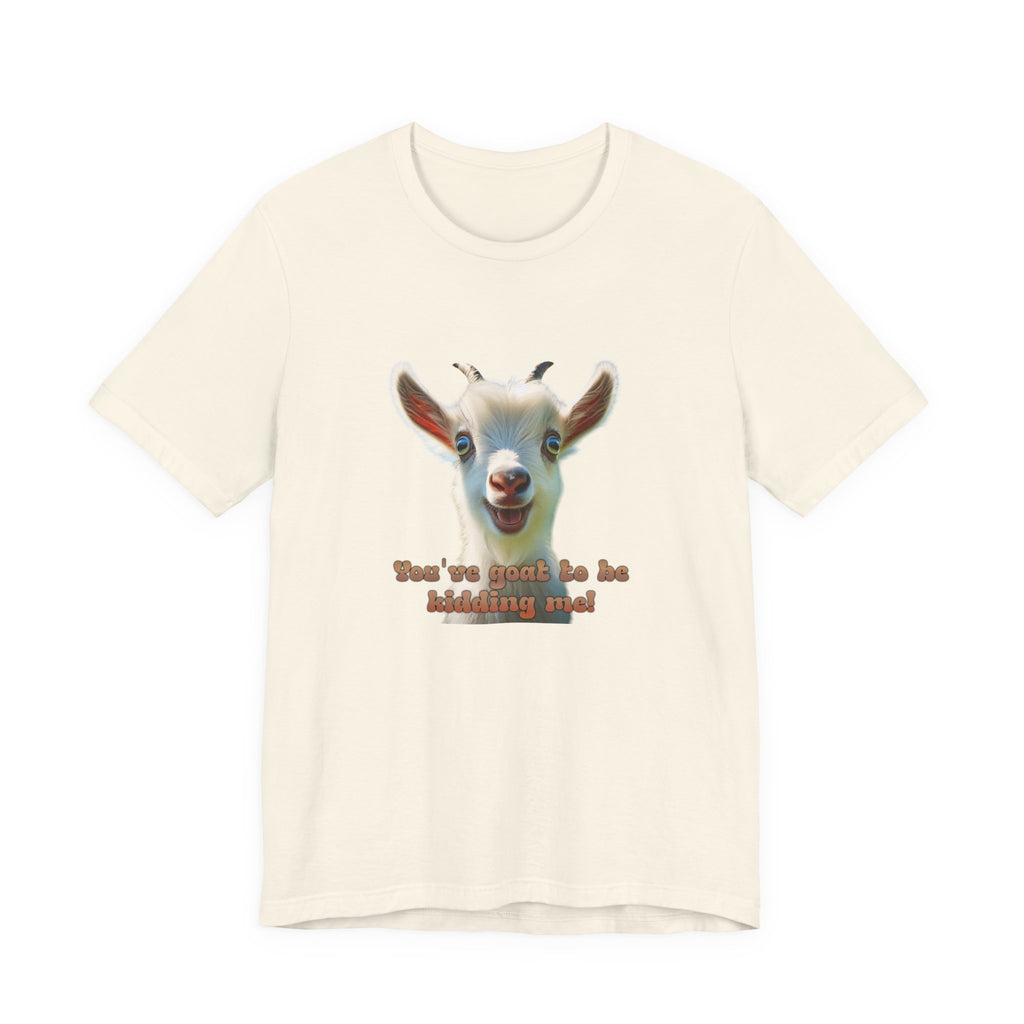 Funny Goat T-Shirt — "You’ve Goat To Be Kidding Me!" Cute Goat Graphic Tee
