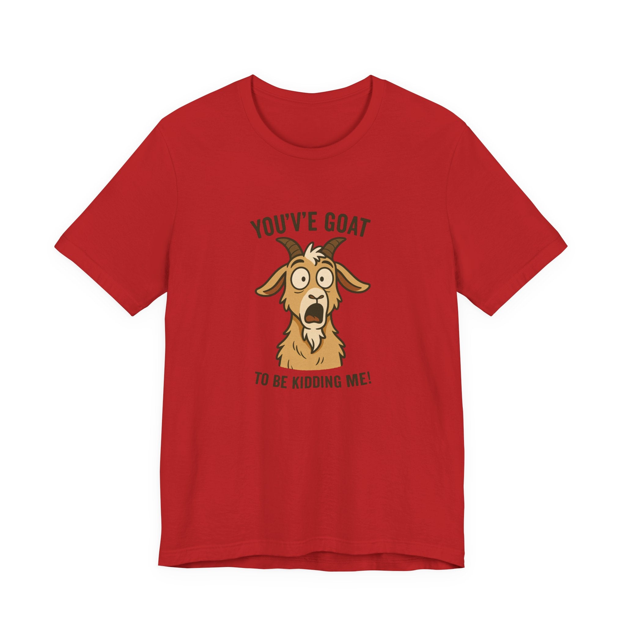 You've Goat To Be Kidding Me! Funny Goat T-Shirt