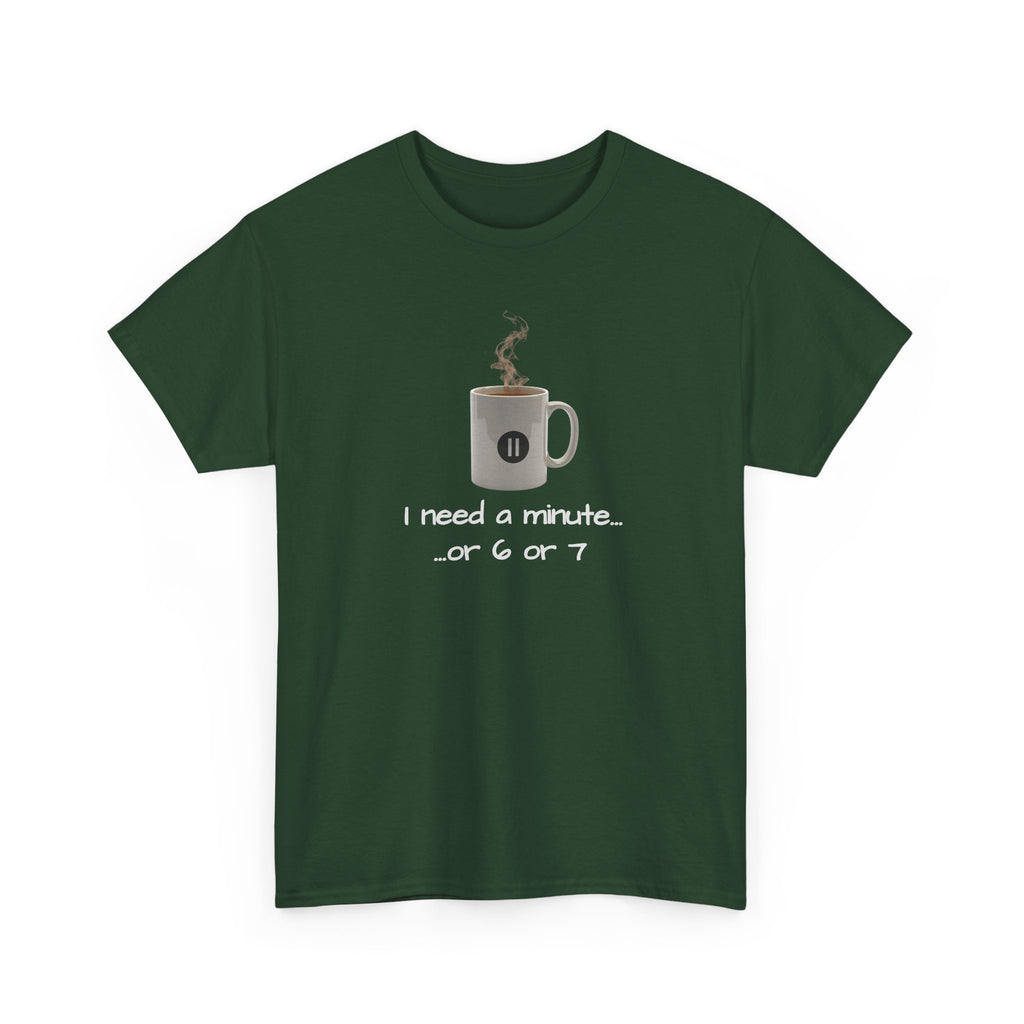 Coffee Mug Tee — "I need a minute... or 6 or 7" Funny Coffee T‑Shirt for Morning People