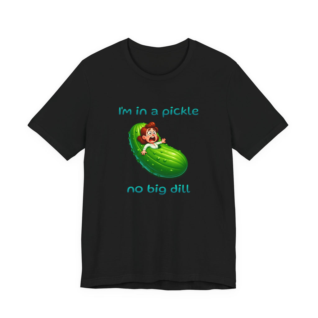 T-Shirt — “I’m in a Pickle, No Big Dill” Funny Pickle Graphic Tee