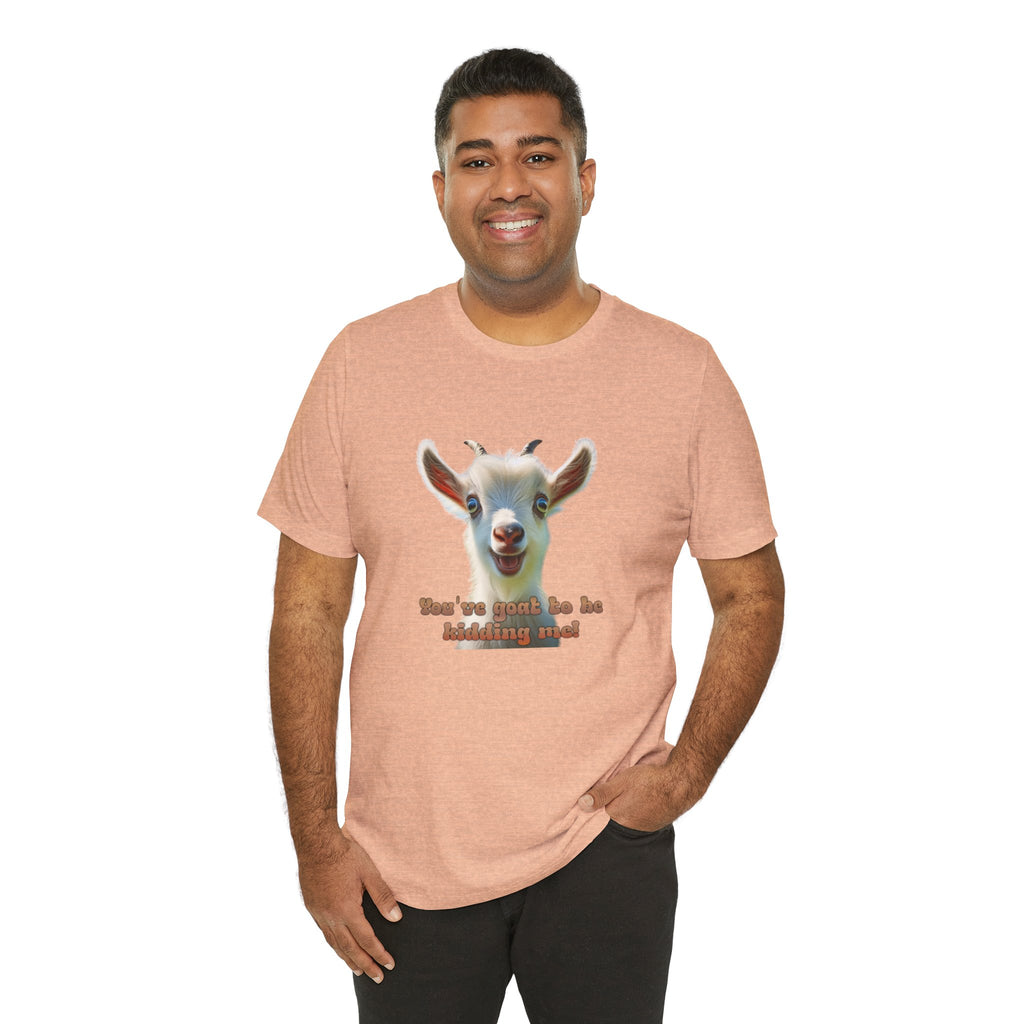 Funny Goat T-Shirt — "You’ve Goat To Be Kidding Me!" Cute Goat Graphic Tee