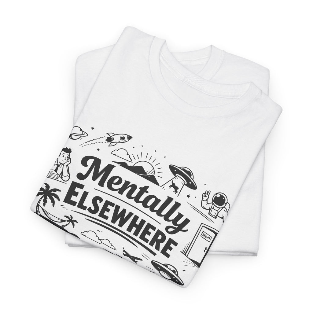 Mentally Elsewhere T-Shirt — Funny Dry Humor Graphic Tee