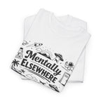 Mentally Elsewhere T-Shirt — Funny Dry Humor Graphic Tee