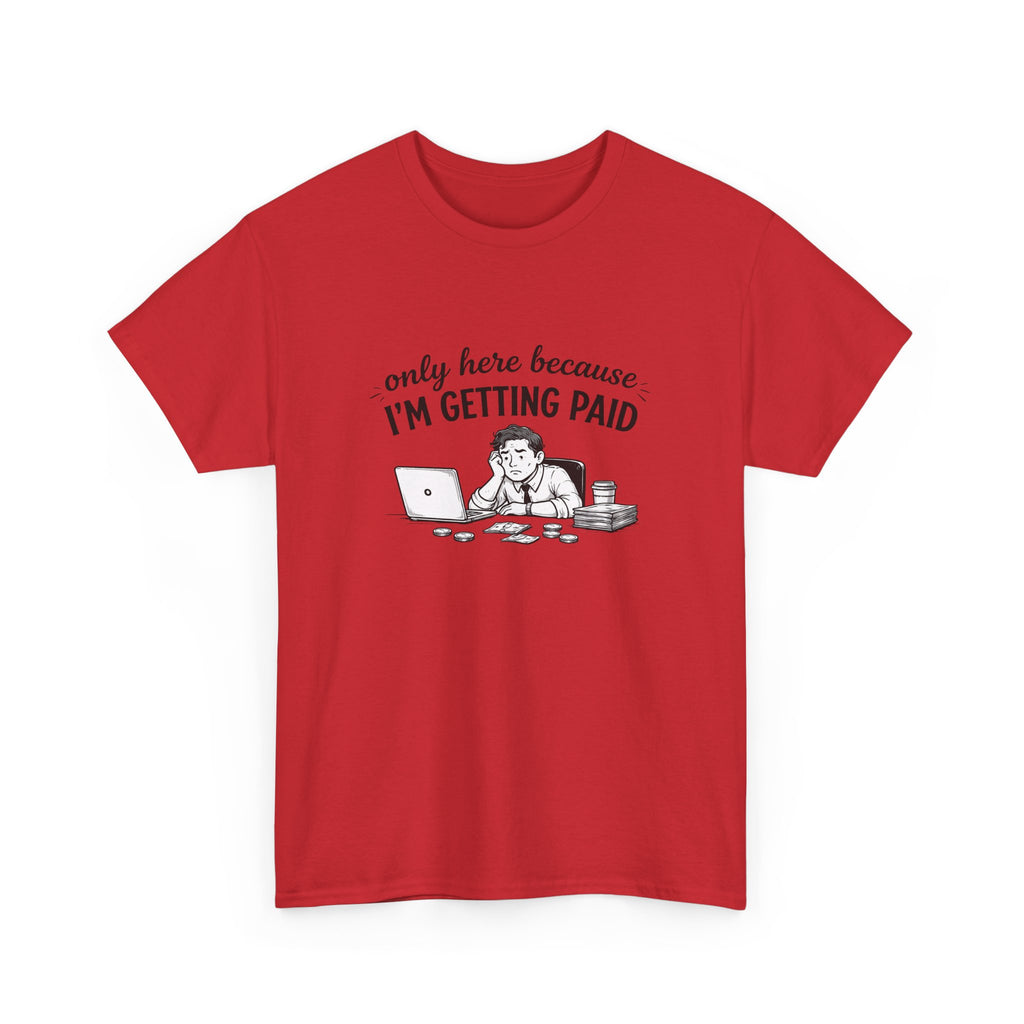 Funny "Only Here Because I’m Getting Paid" Work T-Shirt