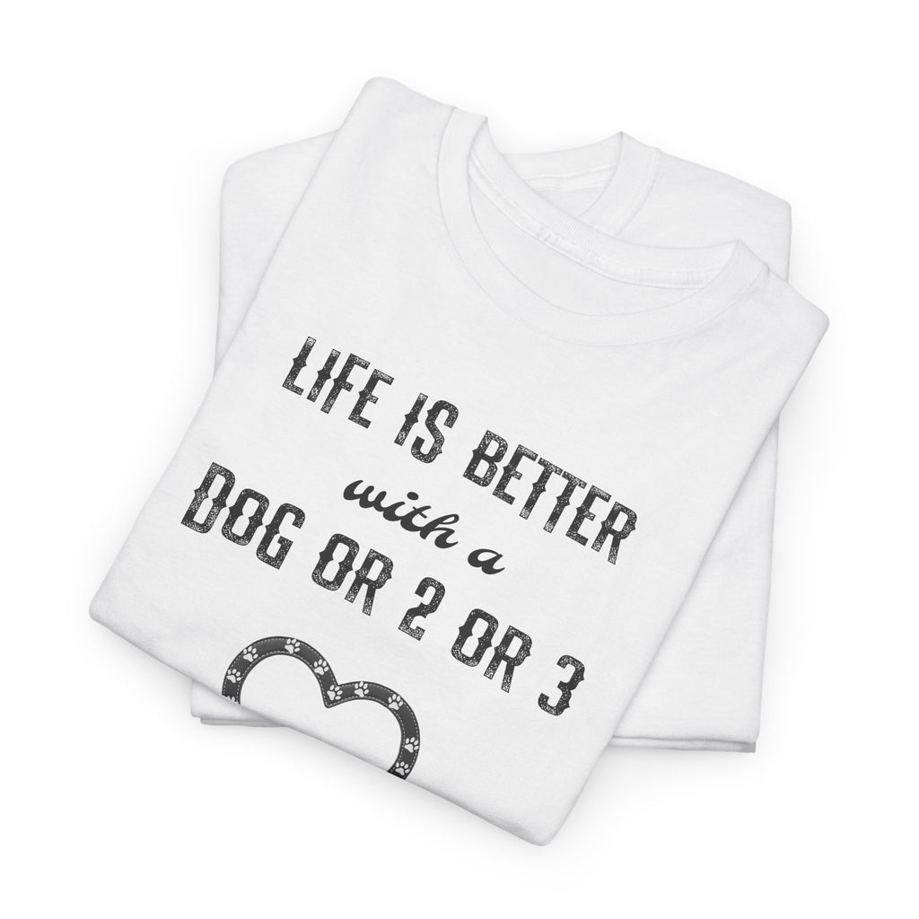 Life Is Better with a Dog Or 2 Or 3 Heart Dog Lover Tee