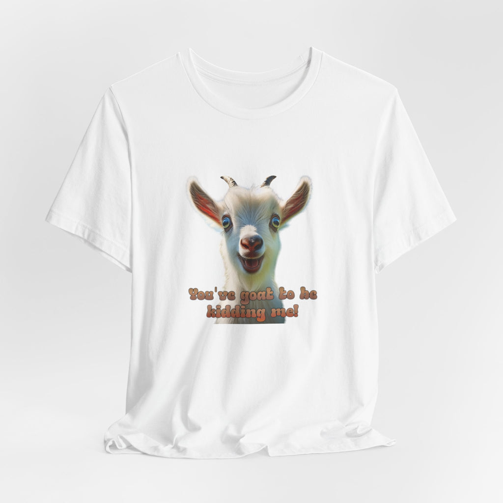 Funny Goat T-Shirt — "You’ve Goat To Be Kidding Me!" Cute Goat Graphic Tee