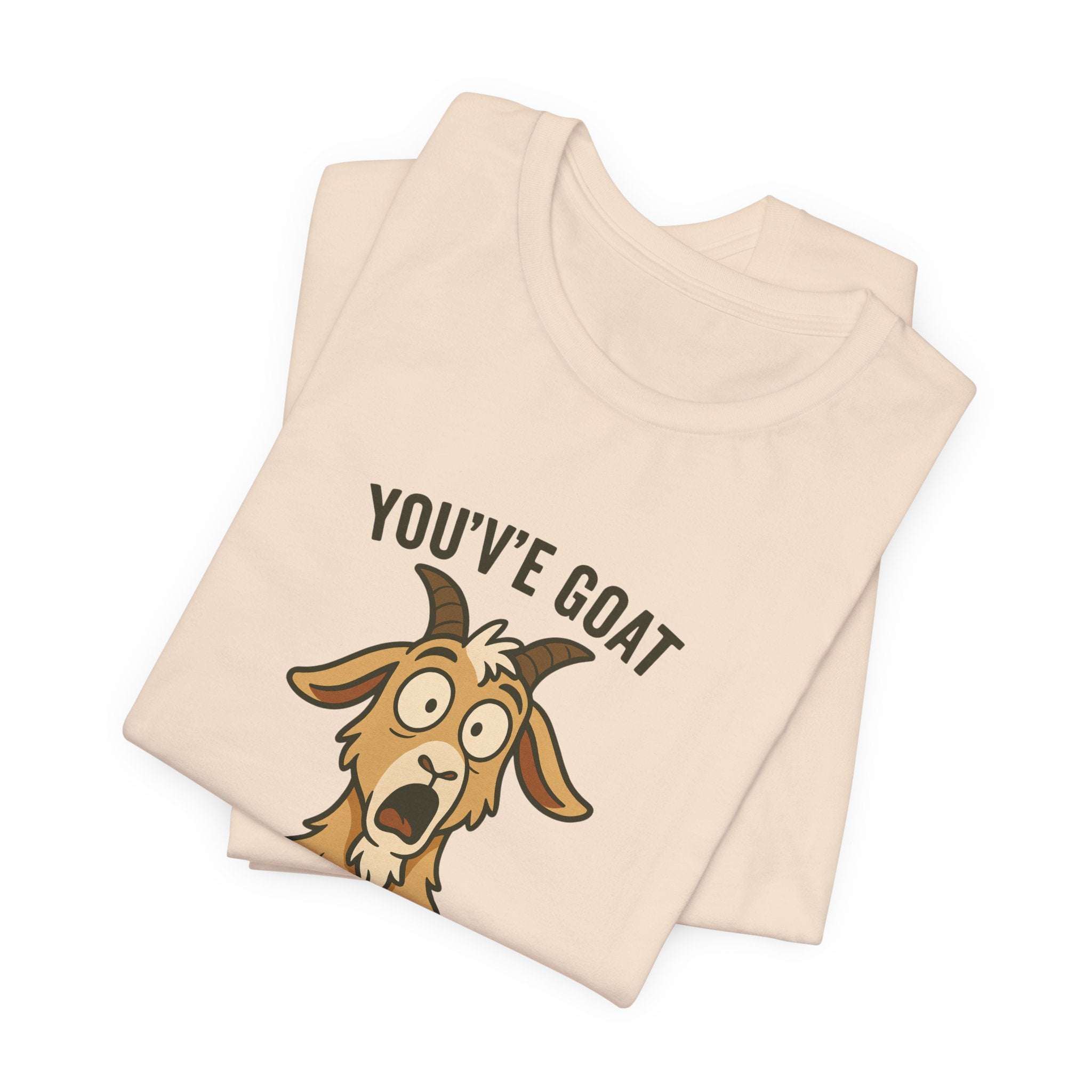 You've Goat To Be Kidding Me! Funny Goat T-Shirt