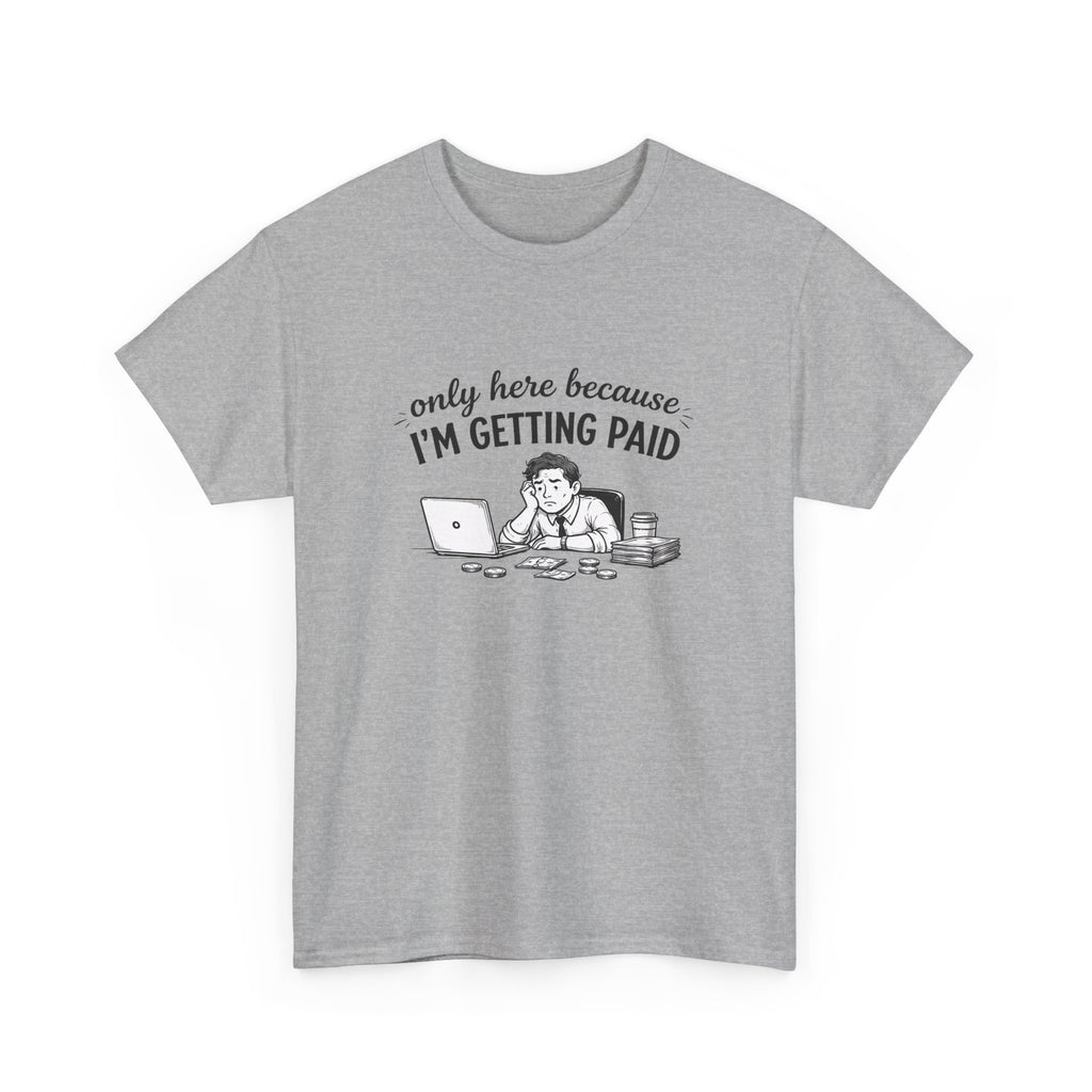 Funny "Only Here Because I’m Getting Paid" Work T-Shirt
