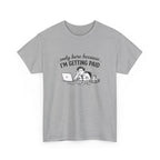 Funny "Only Here Because I’m Getting Paid" Work T-Shirt