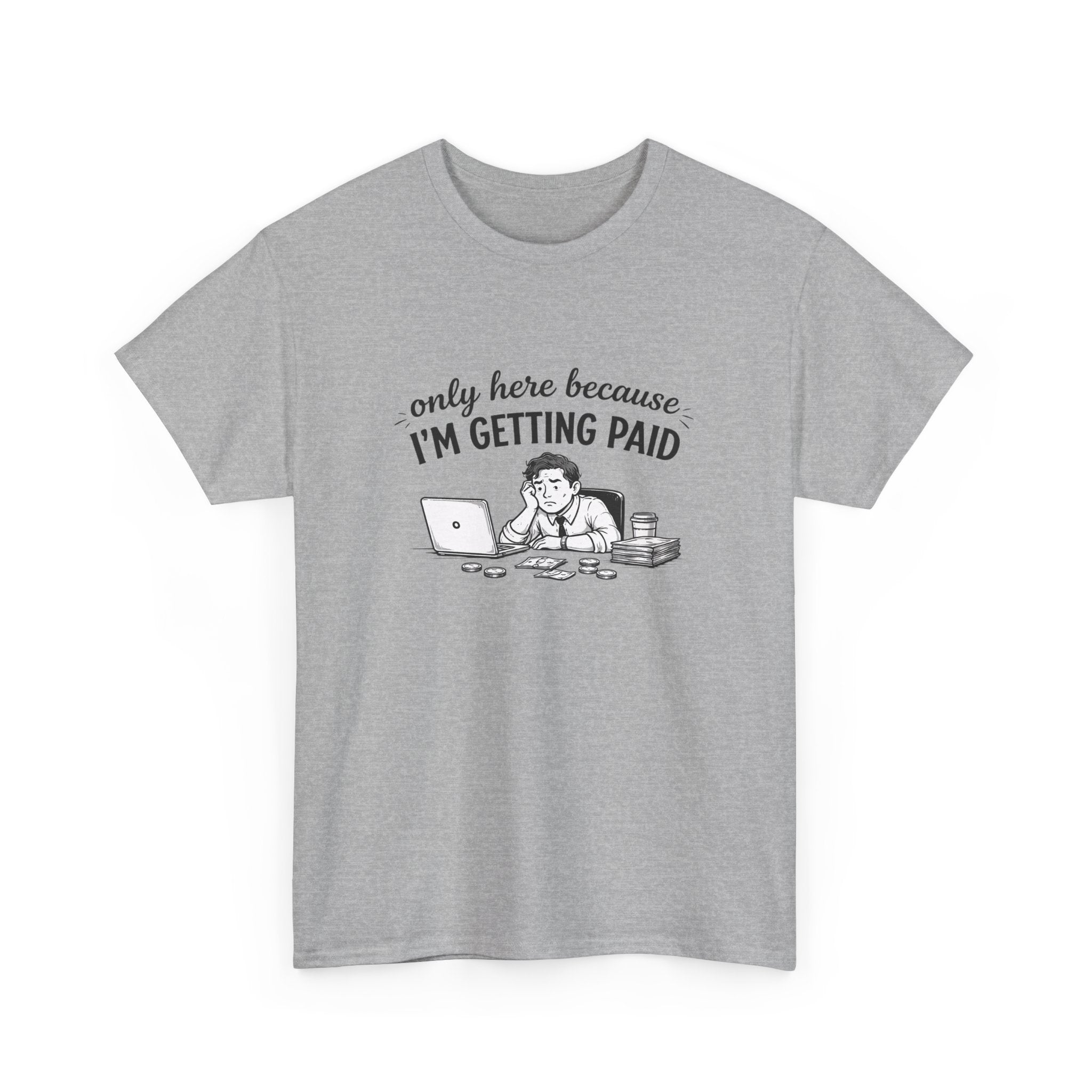 Funny "Only Here Because I’m Getting Paid" Work T-Shirt