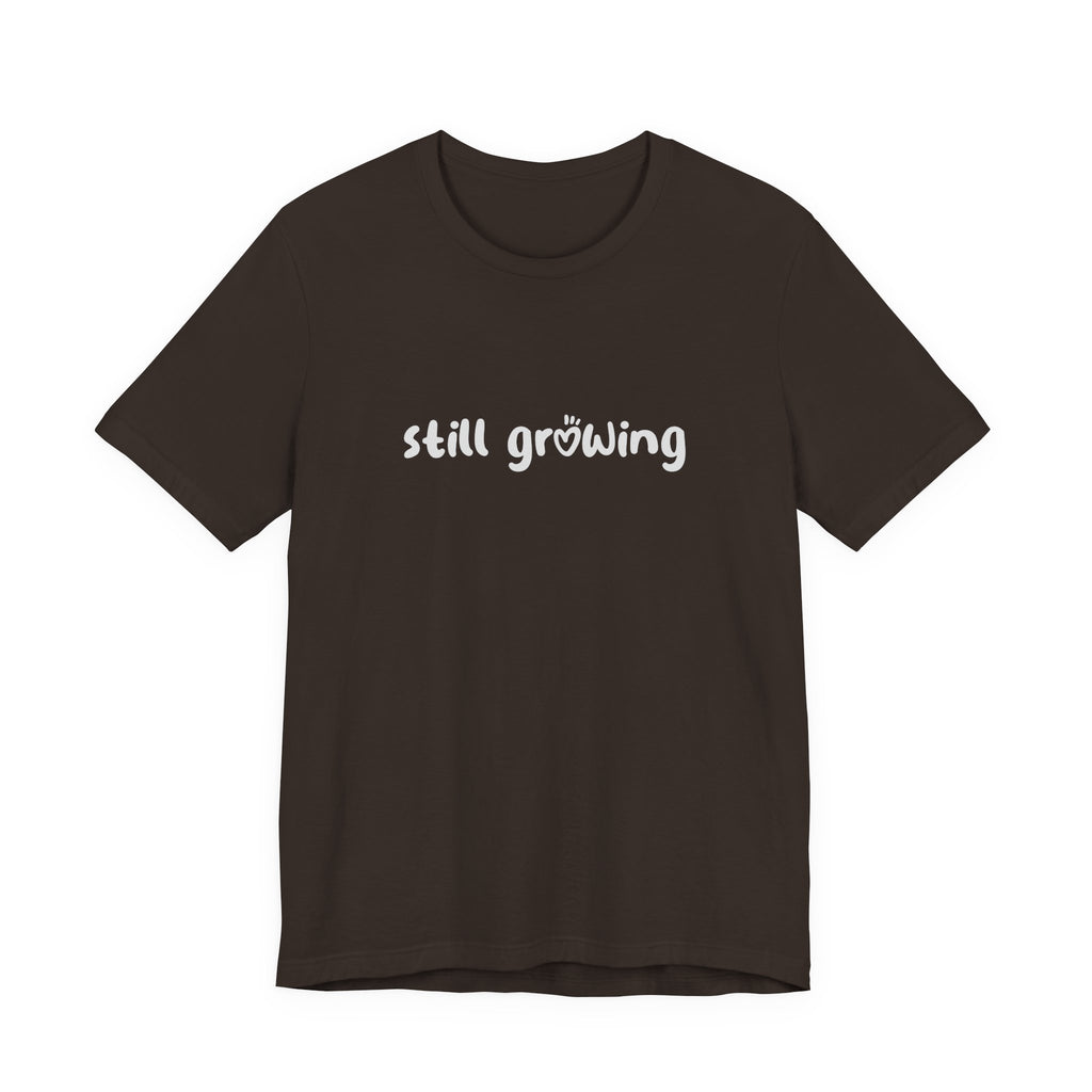 Still Growing NatureT-Shirt — Inspirational Garden Quote Tee