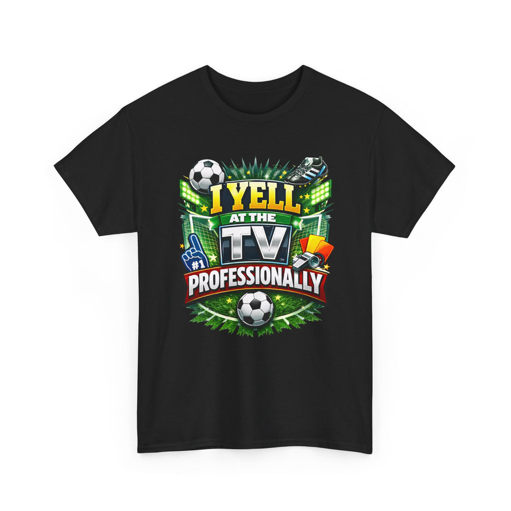 I Yell at the TV Professionally Funny Soccer Fan T-Shirt