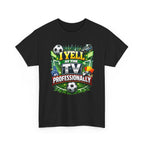 I Yell at the TV Professionally Funny Soccer Fan T-Shirt