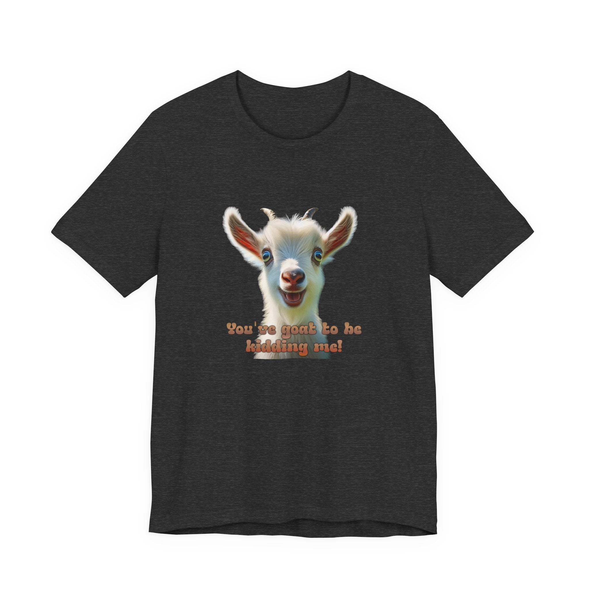 Funny Goat T-Shirt — "You’ve Goat To Be Kidding Me!" Cute Goat Graphic Tee