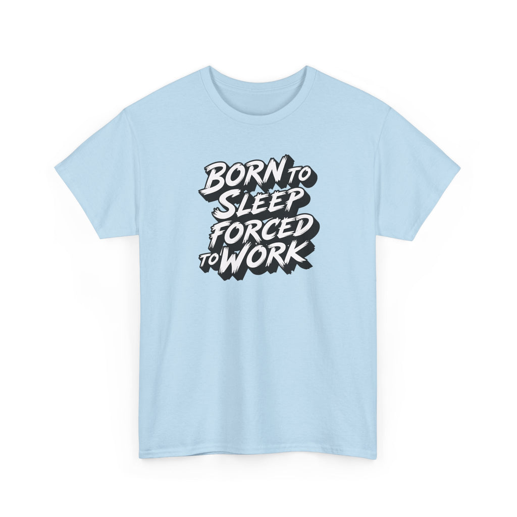 Light blue t-shirt with black text 'Born to Sleep Forced to Work' on a white background