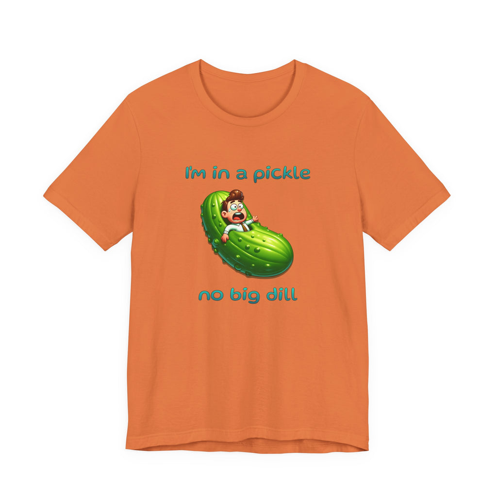 Funny Pickle T-Shirt — "I'm in a pickle, no big dill" Cute Pun Tee