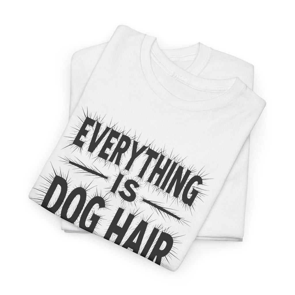 Everything Is Dog Hair T-Shirt — Funny Dog Lover Tee