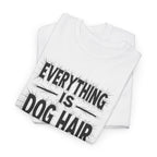 Everything Is Dog Hair T-Shirt — Funny Dog Lover Tee