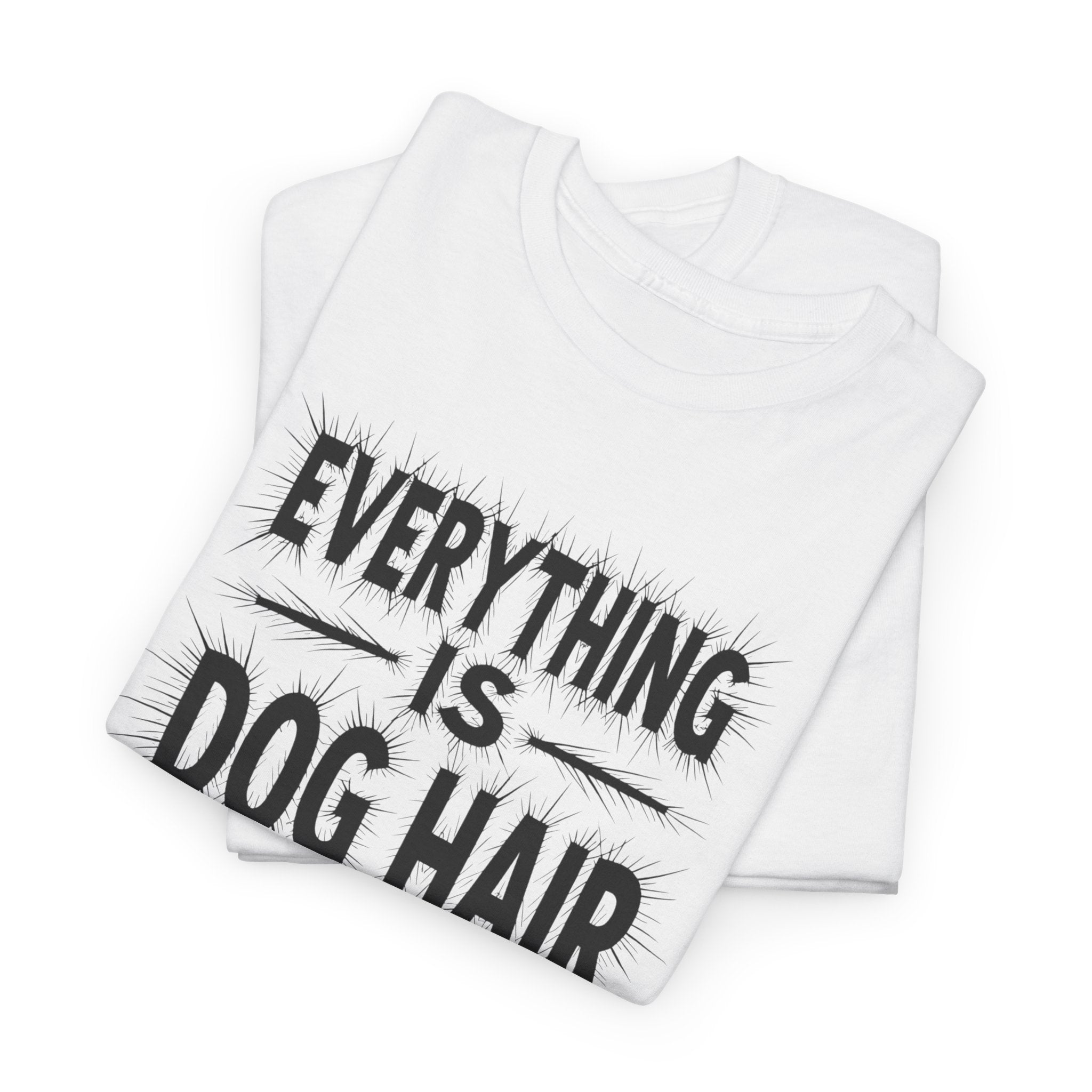 Everything Is Dog Hair T-Shirt — Funny Dog Lover Tee