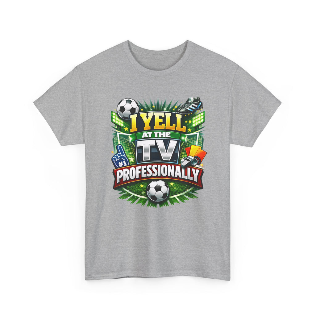 I Yell at the TV Professionally Funny Soccer Fan T-Shirt