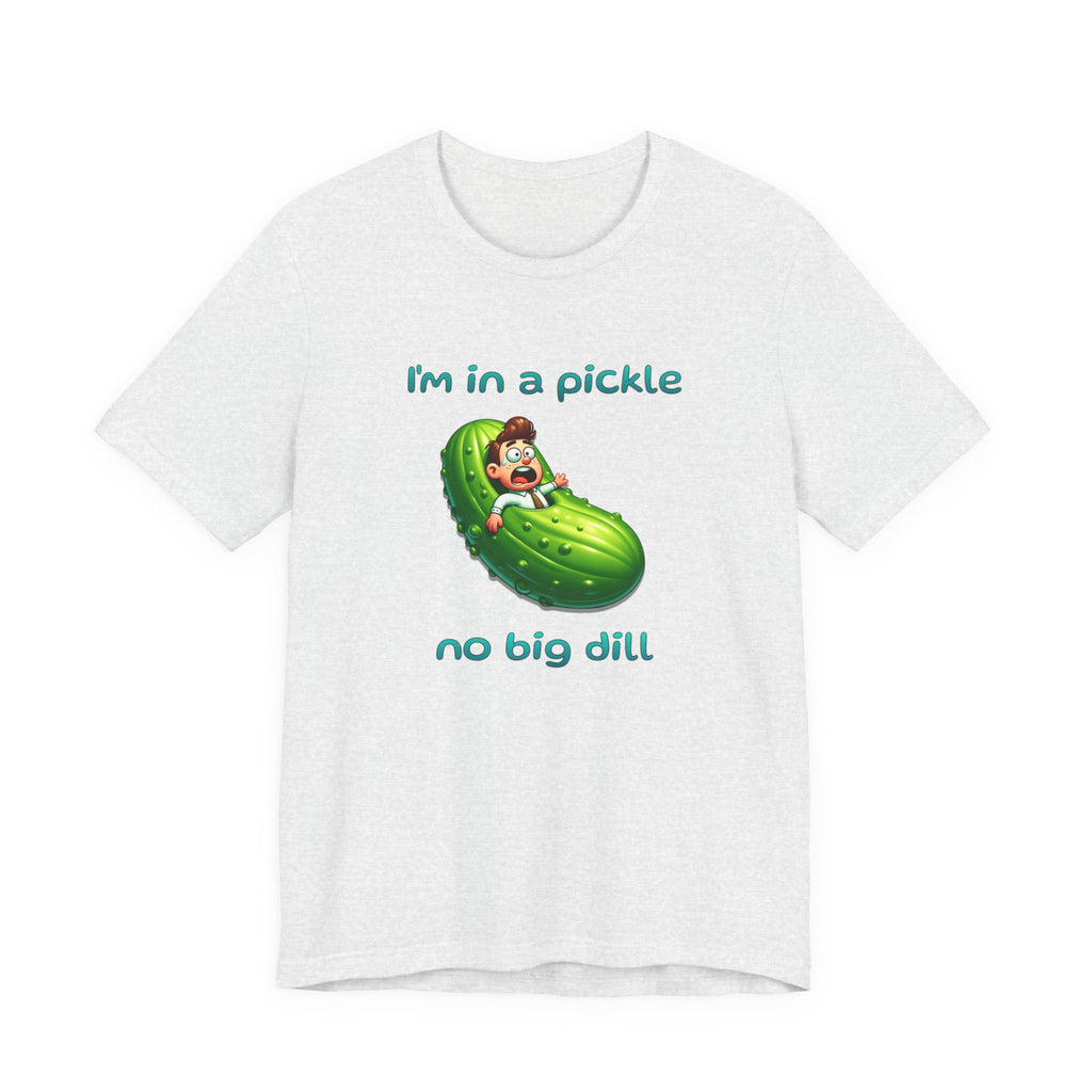 Funny Pickle T-Shirt — "I'm in a pickle, no big dill" Cute Pun Tee