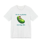 Funny Pickle T-Shirt — "I'm in a pickle, no big dill" Cute Pun Tee