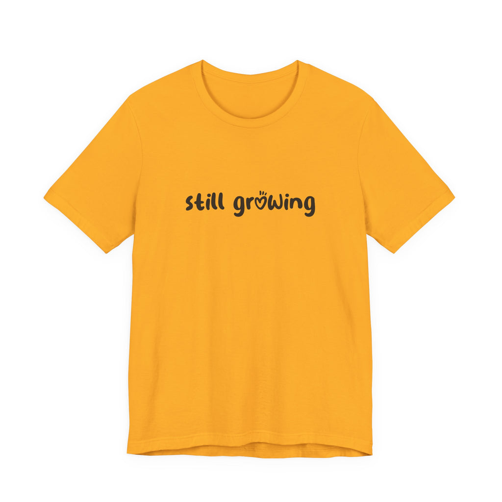 Still Growing NatureT-Shirt — Inspirational Garden Quote Tee