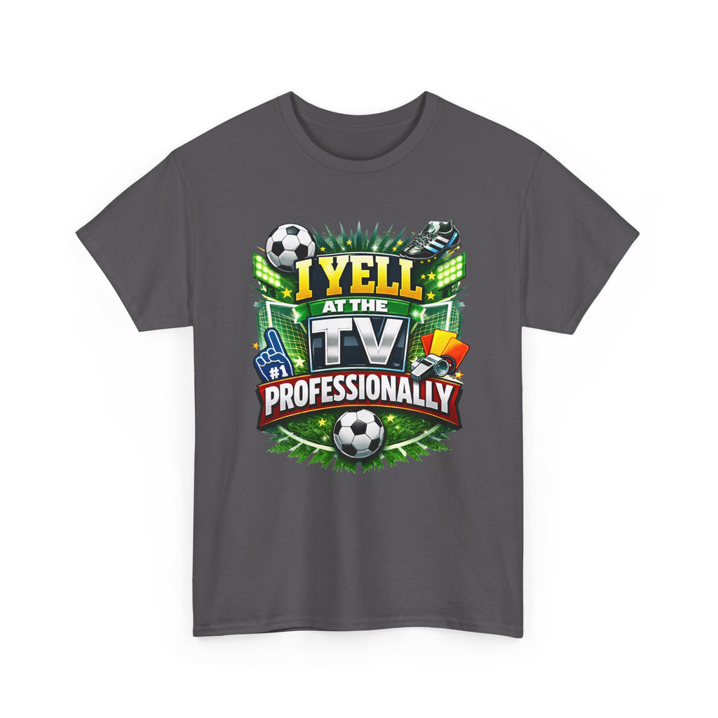 I Yell at the TV Professionally Funny Soccer Fan T-Shirt
