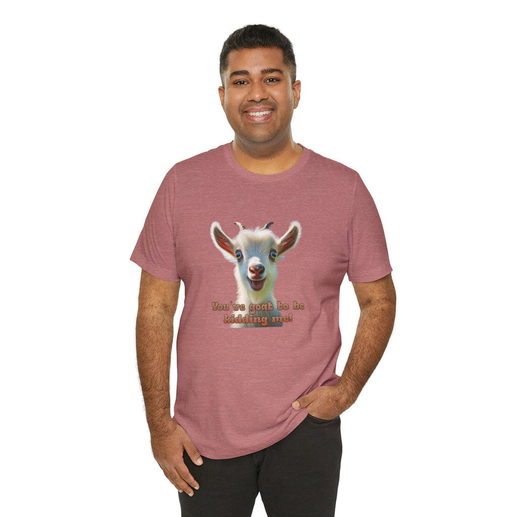 Funny Goat T-Shirt — "You’ve Goat To Be Kidding Me!" Cute Goat Graphic Tee