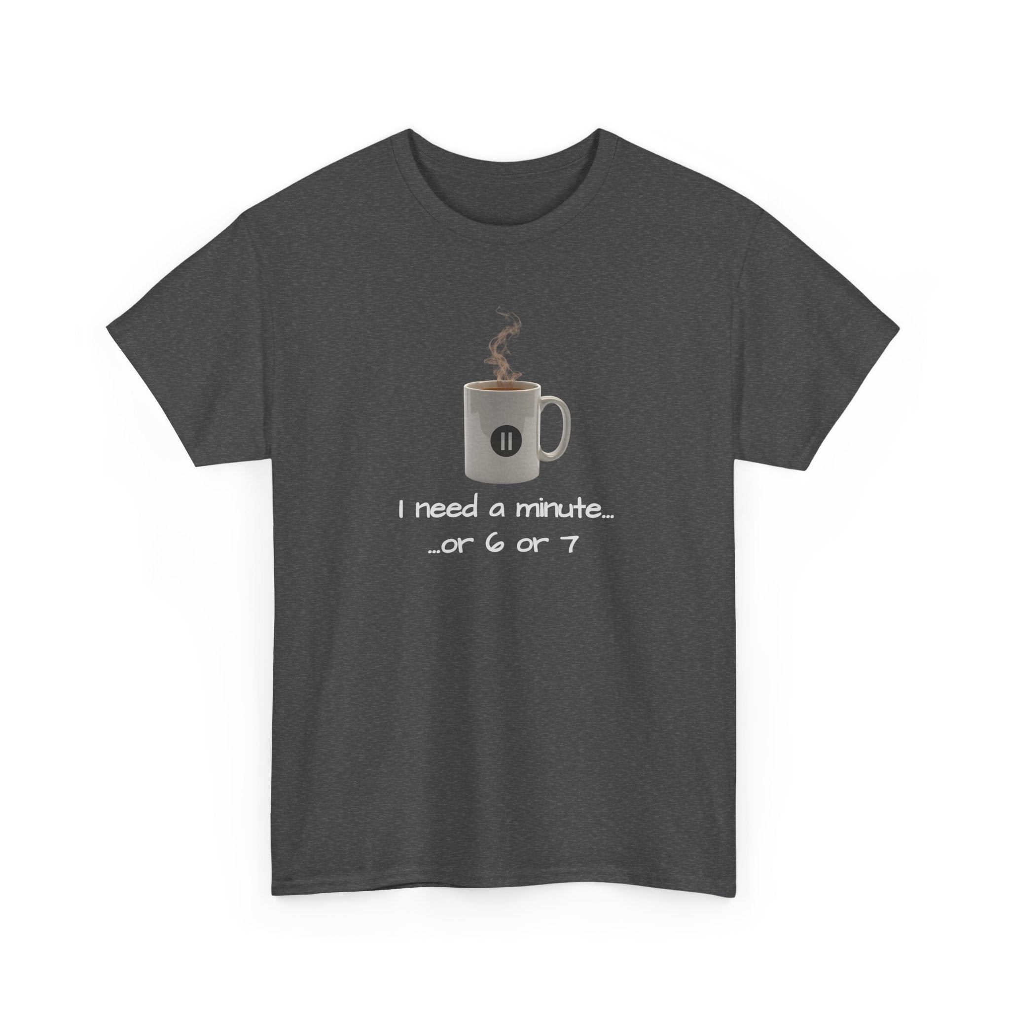 Coffee Mug Tee — "I need a minute... or 6 or 7" Funny Coffee T‑Shirt for Morning People
