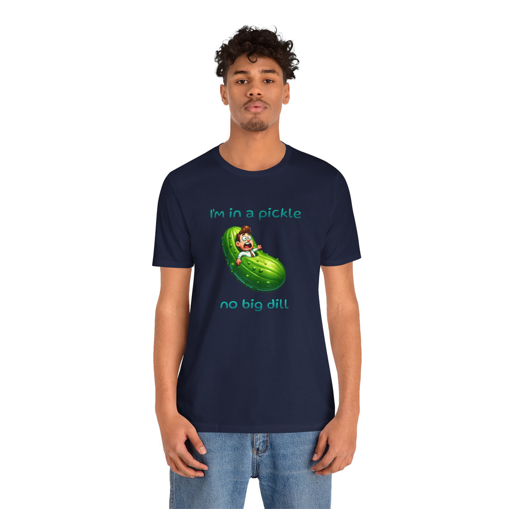 Funny Pickle T-Shirt — "I'm in a pickle, no big dill" Cute Pun Tee