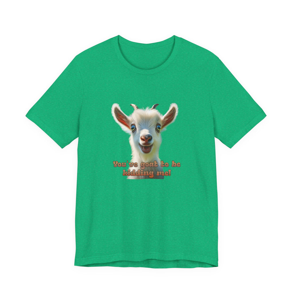 Funny Goat T-Shirt — "You’ve Goat To Be Kidding Me!" Cute Goat Graphic Tee