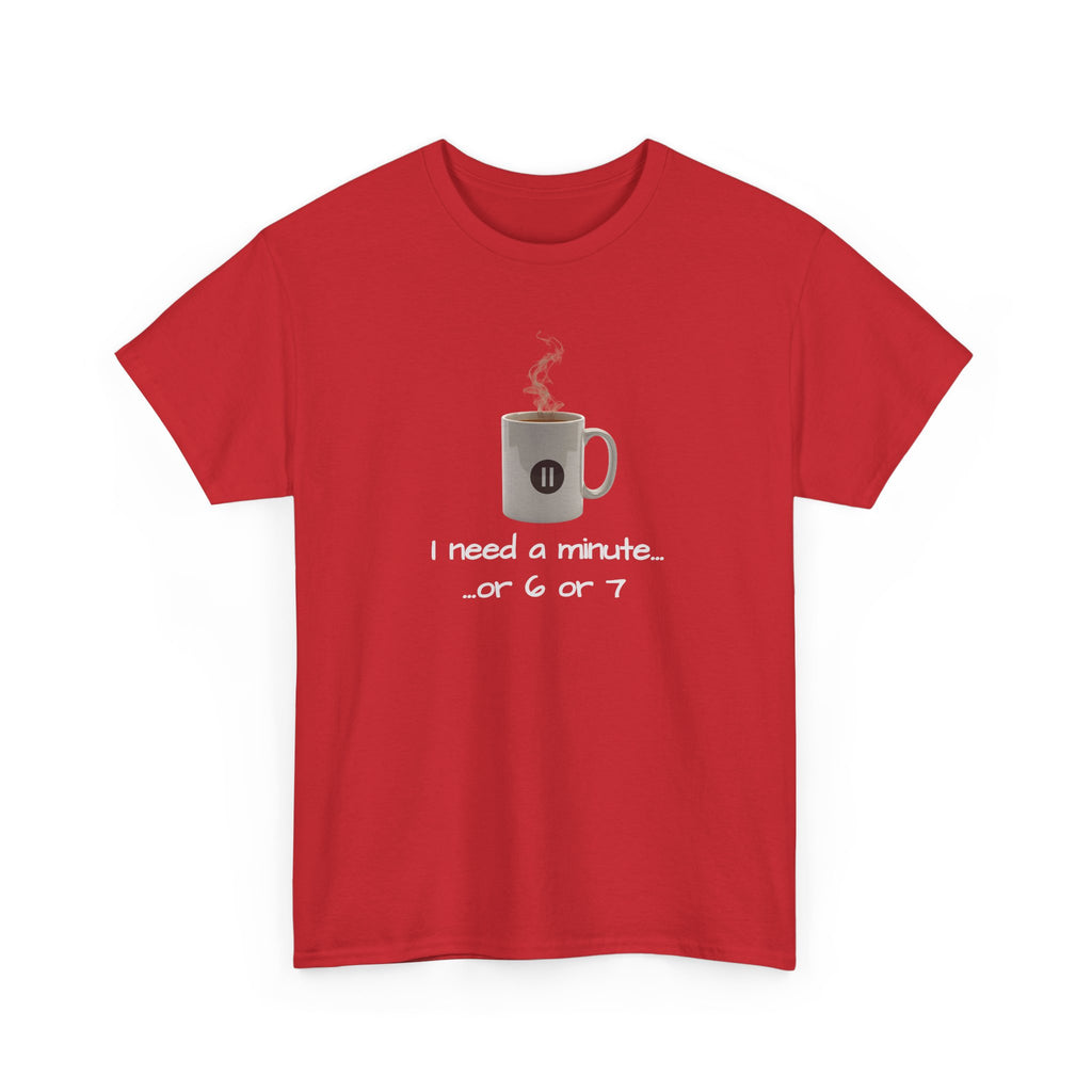 Coffee Mug Tee — "I need a minute... or 6 or 7" Funny Coffee T‑Shirt for Morning People