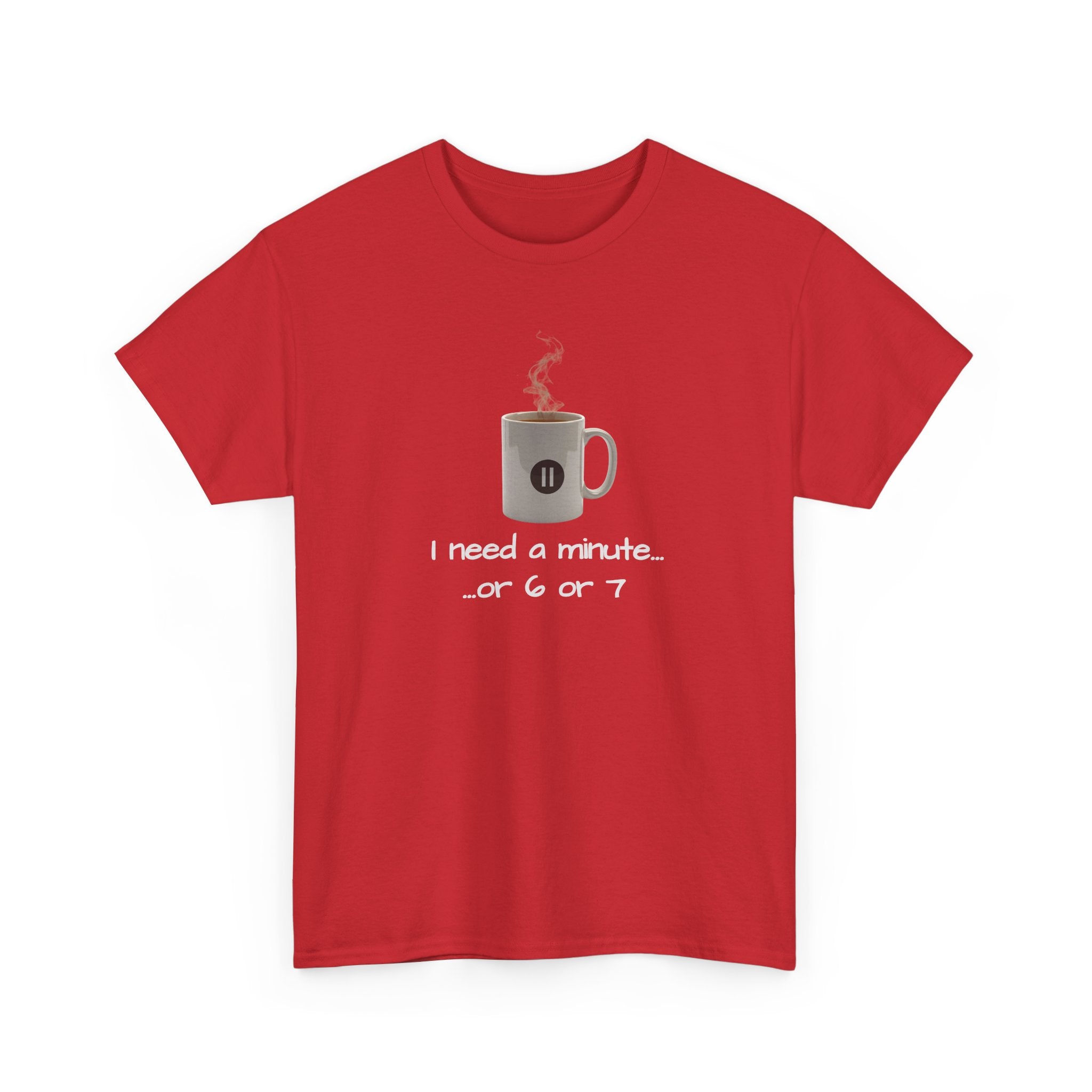 Coffee Mug Tee — "I need a minute... or 6 or 7" Funny Coffee T‑Shirt for Morning People