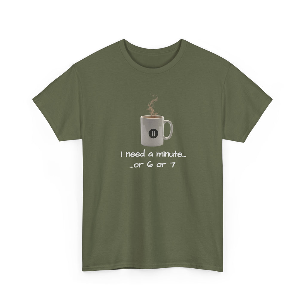 Coffee Mug Tee — "I need a minute... or 6 or 7" Funny Coffee T‑Shirt for Morning People