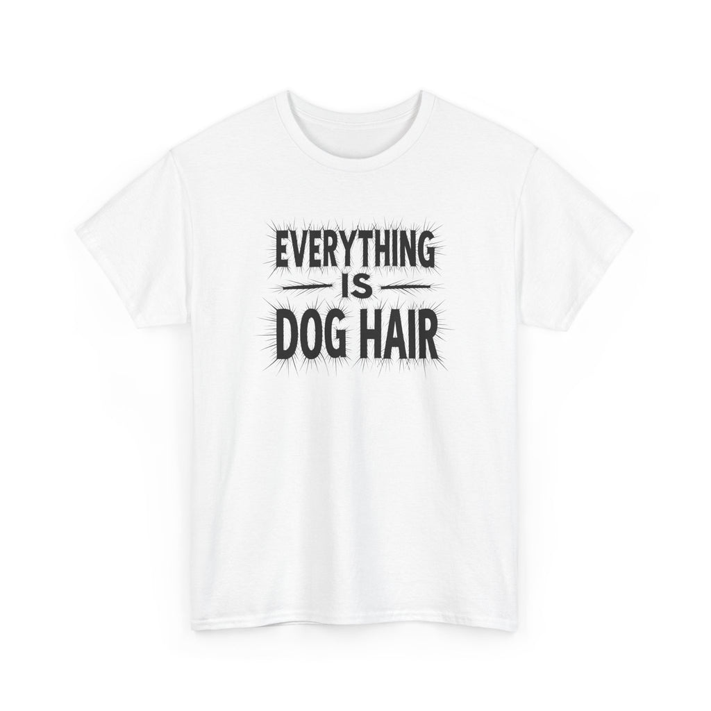 Everything Is Dog Hair T-Shirt — Funny Dog Lover Tee