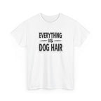 Everything Is Dog Hair T-Shirt — Funny Dog Lover Tee